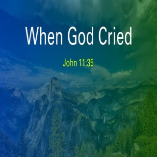 When God Cried (John 11:35) ~ Charles Fletcher