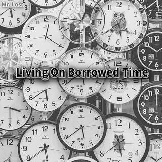 Living On Borrowed Time