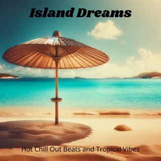 Island Dreams: Hot Chill Out Beats and Tropical Vibes