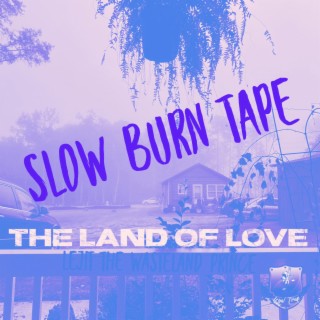 The Land of Love: Slow Burn Tape