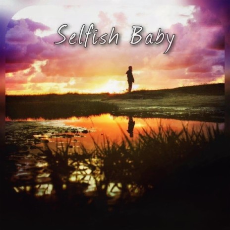 Selfish Baby | Boomplay Music