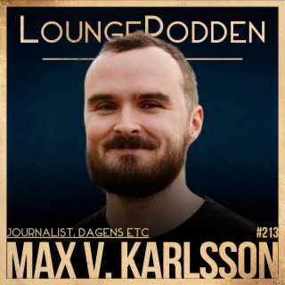 #213 - Max V Karlsson: Chief Cringe Reporter på Dagens ETC