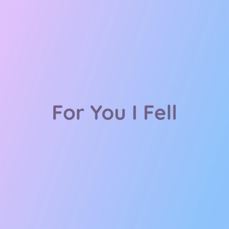 For You I Fell | Boomplay Music