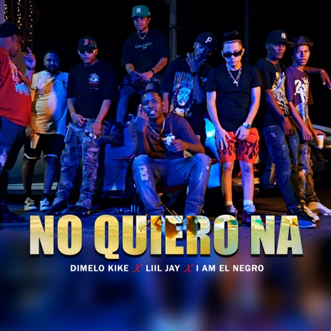 No quiero Na ft. Dimelo Kike & Liil Jay | Boomplay Music