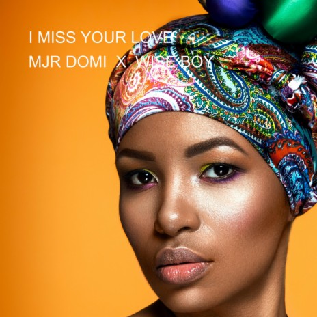 I MISS YOUR LOVE ft. Wise Boy | Boomplay Music