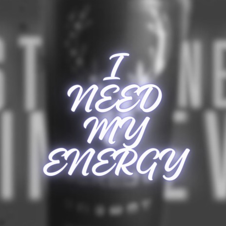 I NEED MY ENERGY | Boomplay Music