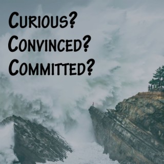 #23 - Curious, Convinced, or Committed?
