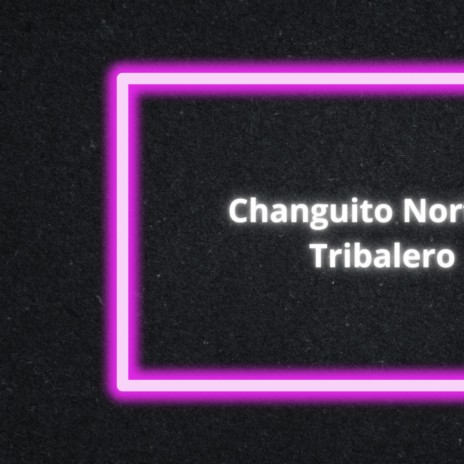 Changuito Norteño Tribalero