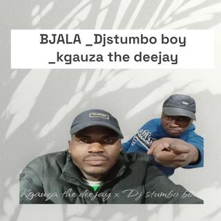 BJALA _Djstumbo boy _kgauza the deejay.