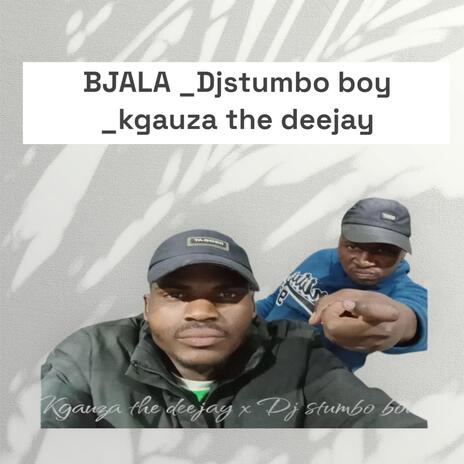 BJALA _Djstumbo boy _kgauza the deejay. | Boomplay Music