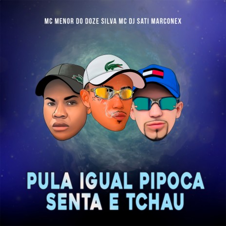 Pula Igual Pipoca Senta e Tchau ft. Silva Mc & Dj Sati Marconex | Boomplay Music