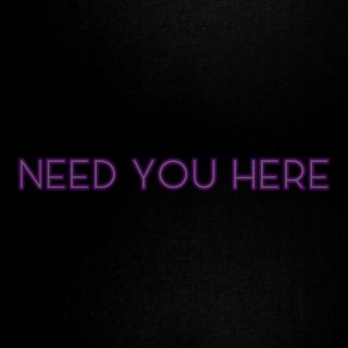 Need You Here lyrics | Boomplay Music