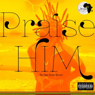 PRAISE HIM lyrics | Boomplay Music