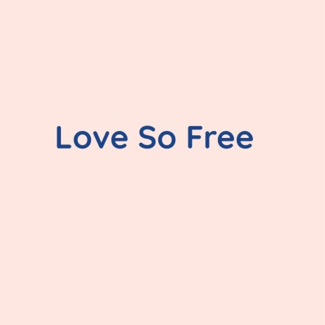 Love So Free | Boomplay Music