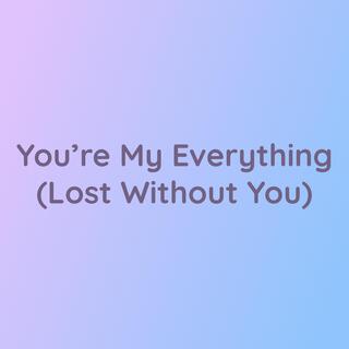 You're My Everything (Lost Without You)