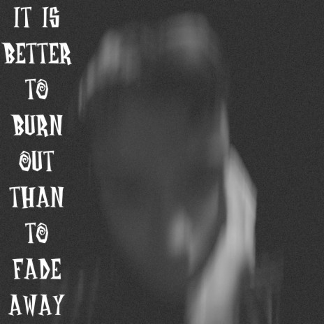 It Is Better to Burn Out Than to Fade Away