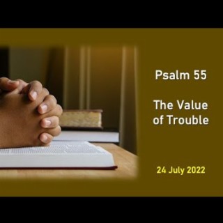 The Value of Trouble (Psalm 55) ~ Brent Dunbar