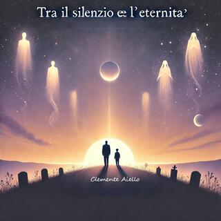 Tra il silenzio e l'eternità