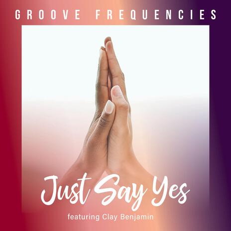 Just Say Yes ft. Clay Benjamin | Boomplay Music