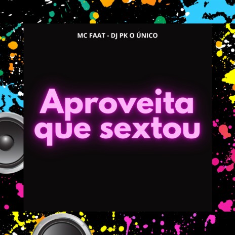 Aproveita Que Sextou ft. DJ PK O Único | Boomplay Music