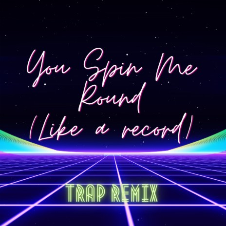 You Spin Me Right Round Baby [You Spin Me Round (Like a Record)] [Trap Remix] | Boomplay Music