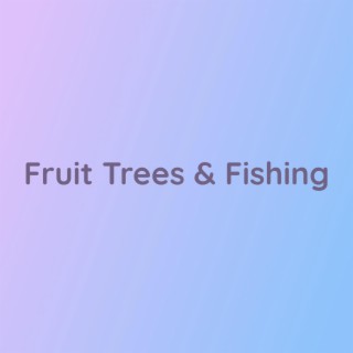 Fruit Trees & Fishing