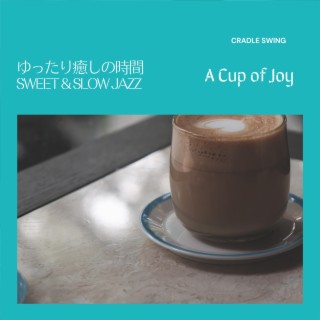 ゆったり癒しの時間:Sweet & Slow Jazz - A Cup of Joy