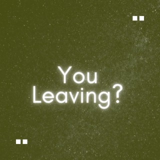 You Leaving?