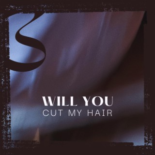 Will you cut my hair? lyrics | Boomplay Music