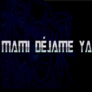 MAMI, DÉJAME YA