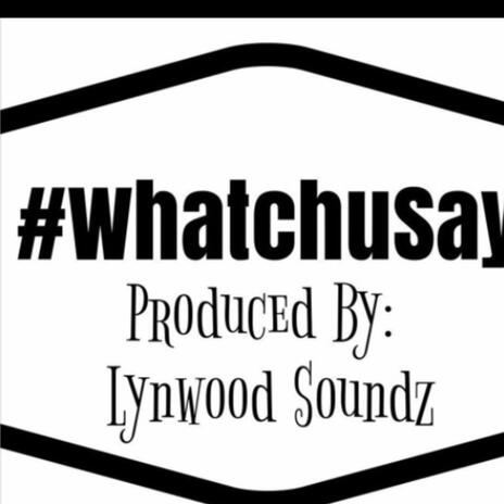 Whatchu Say (Freestyle) | Boomplay Music