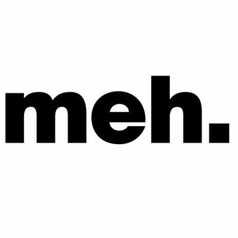 meh. | Boomplay Music
