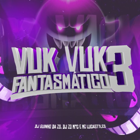 VUK VUK FANTASMÁTICO 3 ft. DJ ZO MPC, MC LucaStyle & MC Rogê | Boomplay Music