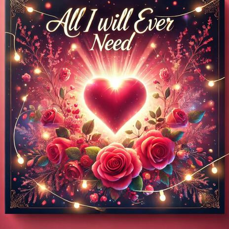 All I Will Ever Need | Boomplay Music