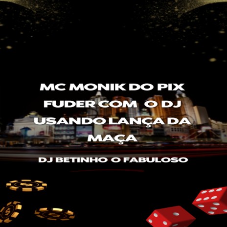 FUDER COM O DJ USANDO LANÇA DA MAÇA ft. MC MONIK DO PIX | Boomplay Music