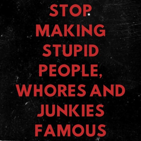 Stop Making Stupid People, Whores and Junkies Famous | Boomplay Music