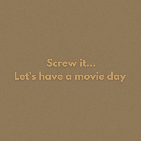 Screw it... let's have a movie day | Boomplay Music