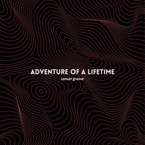 Adventure Of A Lifetime | Boomplay Music