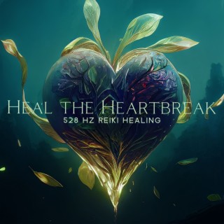 Heal the Heartbreak: 528 Hz Reiki Healing Sound Therapy for Broken Hearts, Awaken Inner Strength and Experience Oneness with Ourselves