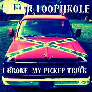 I broke my Pickup Truck