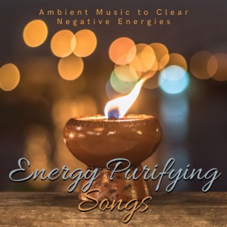 Energy Purifying Songs: Ambient Music to Clear Negative Energies