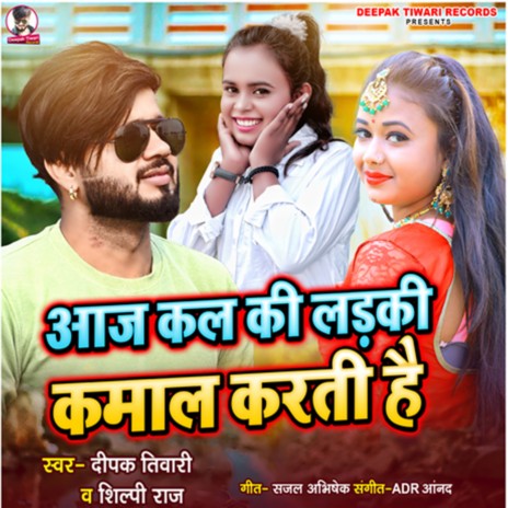 Aaj Kal Ki Ladki Kamal Karti Hai ft. Shilpi Raj | Boomplay Music