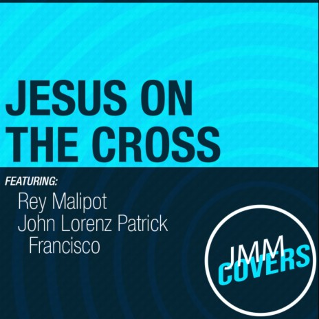 Jesus On The Cross ft. John Lorenz Patrick Francisco | Boomplay Music