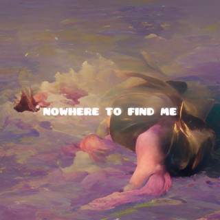 Nowhere to find me