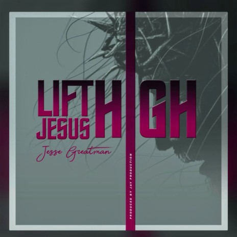 Lift Jesus High ft. Jesse Greatman | Boomplay Music