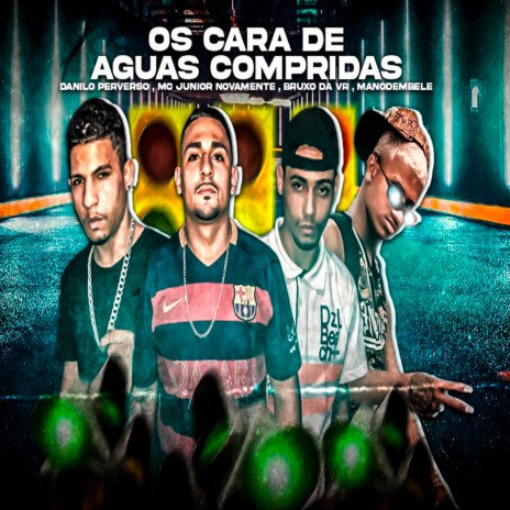 Os Cara de Águas Compridas ft. Danilo Perverso, Mc Junior Novamente & mano dembele | Boomplay Music