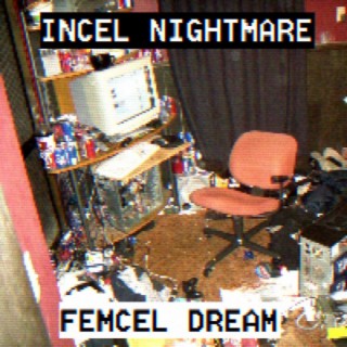 INCEL NIGHTMARE FEMCEL DREAM