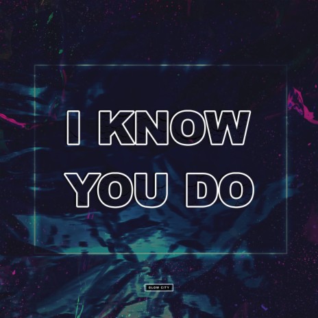 I Know You Do | Boomplay Music