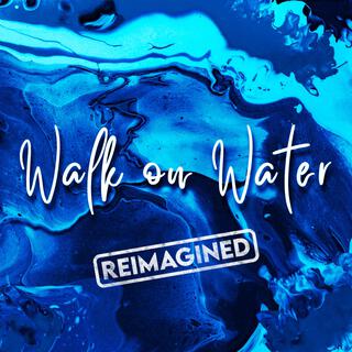 Walk on Water (Reimagined)