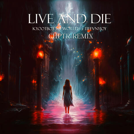 Live and Die (CHPTR. Remix) ft. 9 Worlds, CHPTR. & TIFFVNYJOY | Boomplay Music